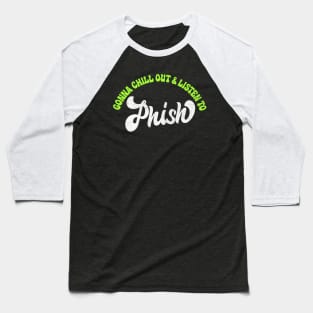 Gonna Chill Out & Listen To Phish Baseball T-Shirt